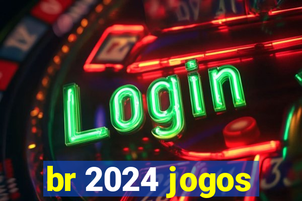 br 2024 jogos